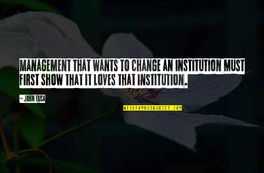 Hauptsache Es Quotes By John Tusa: Management that wants to change an institution must Hauptsache Es Quotes By John Tusa: Management that wants to change an institution must