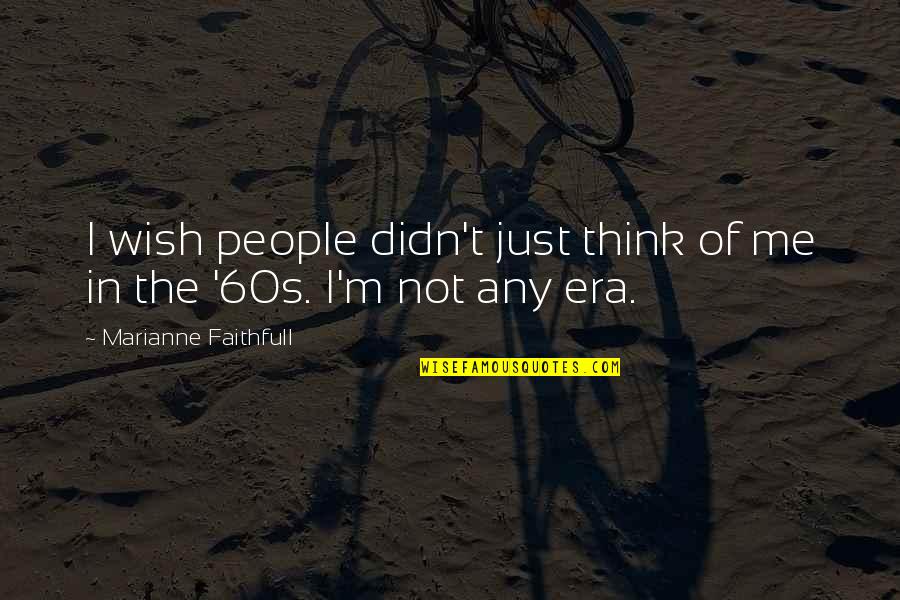 Hauptsache Es Quotes By Marianne Faithfull: I wish people didn't just think of me Hauptsache Es Quotes By Marianne Faithfull: I wish people didn't just think of me