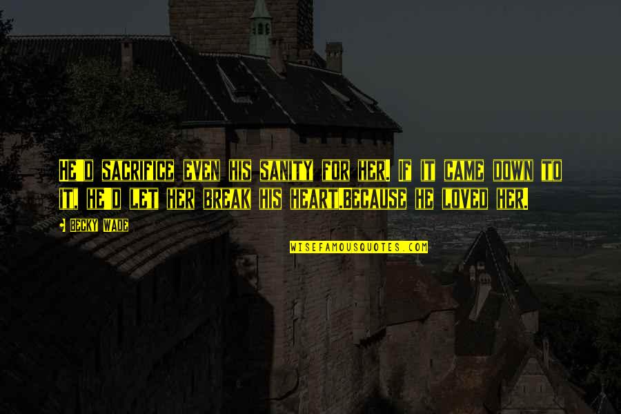 Hauptsache Warm Quotes By Becky Wade: He'd sacrifice even his sanity for her. If Hauptsache Warm Quotes By Becky Wade: He'd sacrifice even his sanity for her. If