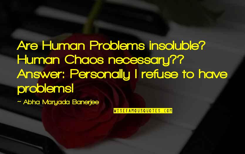 Hauptsache Weit Quotes By Abha Maryada Banerjee: Are Human Problems insoluble? Human Chaos necessary?? Answer: Hauptsache Weit Quotes By Abha Maryada Banerjee: Are Human Problems insoluble? Human Chaos necessary?? Answer: