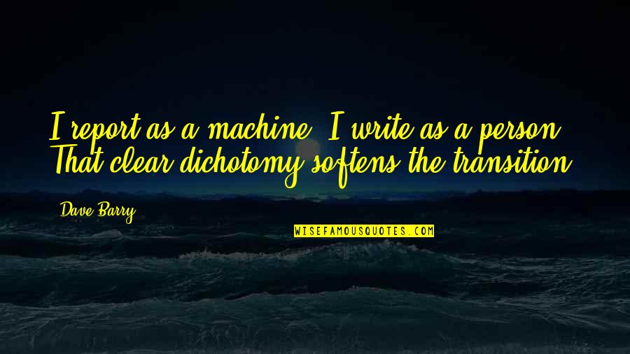 Hauptsache Weit Quotes By Dave Barry: I report as a machine; I write as