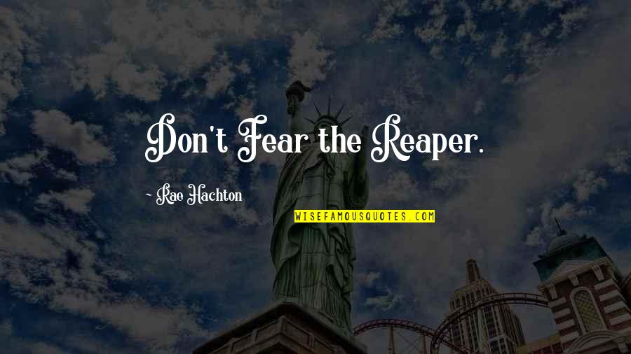 Hauptsache Weit Quotes By Rae Hachton: Don't Fear the Reaper.