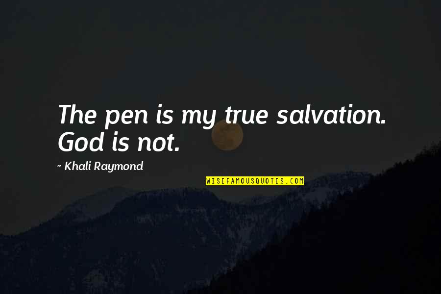 Hauptstadt Quotes By Khali Raymond: The pen is my true salvation. God is Hauptstadt Quotes By Khali Raymond: The pen is my true salvation. God is
