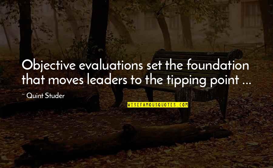 Haury And Smith Quotes By Quint Studer: Objective evaluations set the foundation that moves leaders
