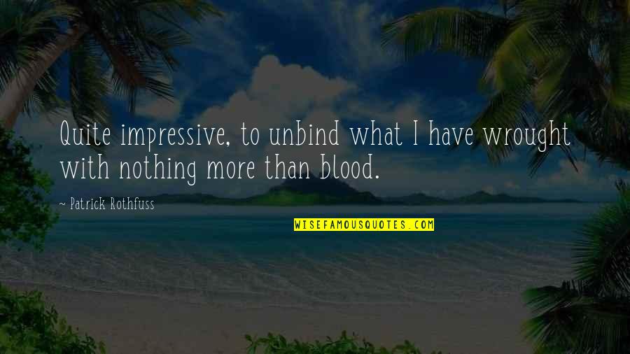Hausa Language Quotes By Patrick Rothfuss: Quite impressive, to unbind what I have wrought