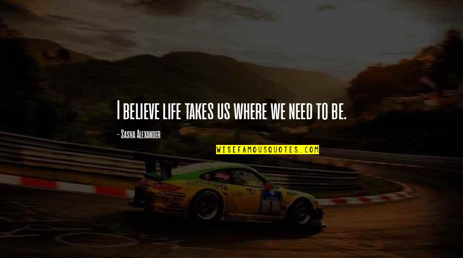 Hausa Language Quotes By Sasha Alexander: I believe life takes us where we need