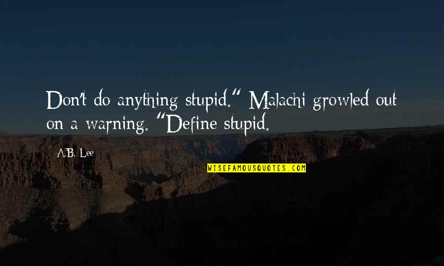 Hausdorff Dimension Quotes By A.B. Lee: Don't do anything stupid." Malachi growled out on