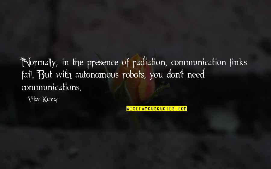 Hauseman Funeral Home Quotes By Vijay Kumar: Normally, in the presence of radiation, communication links