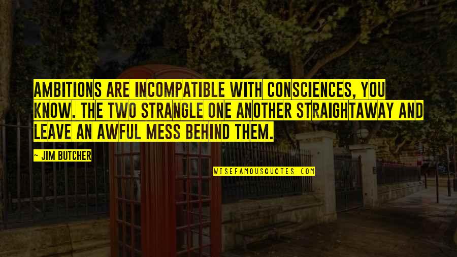 Hausemans Quotes By Jim Butcher: Ambitions are incompatible with consciences, you know. The Hausemans Quotes By Jim Butcher: Ambitions are incompatible with consciences, you know. The