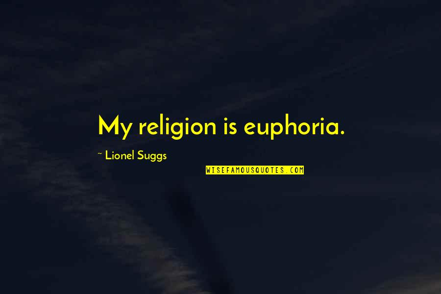 Hausengel Quotes By Lionel Suggs: My religion is euphoria. Hausengel Quotes By Lionel Suggs: My religion is euphoria.