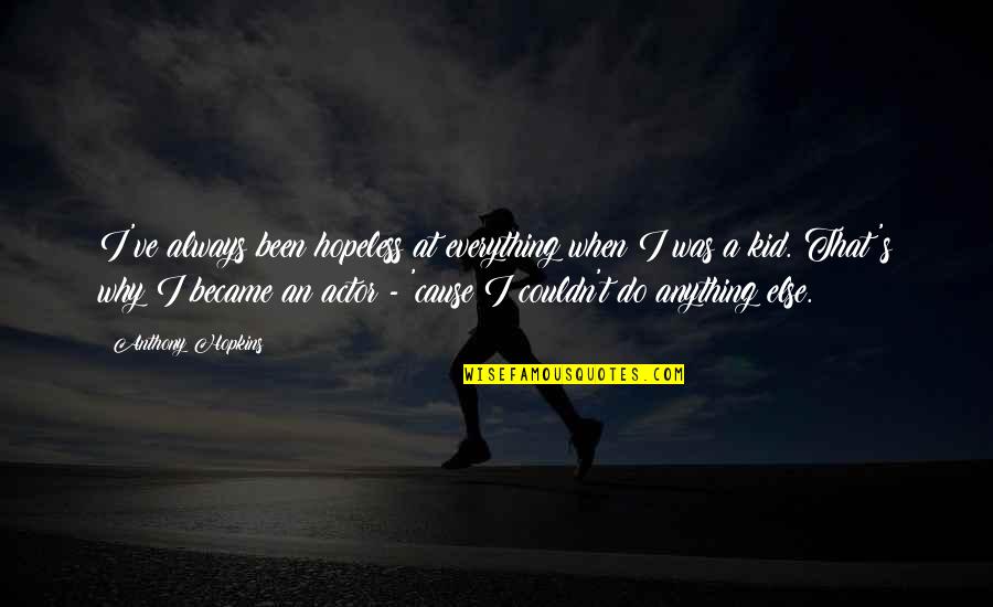 Hausermann Quotes By Anthony Hopkins: I've always been hopeless at everything when I