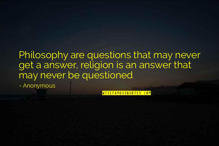 Hauses Four Quotes By Anonymous: Philosophy are questions that may never get a Hauses Four Quotes By Anonymous: Philosophy are questions that may never get a