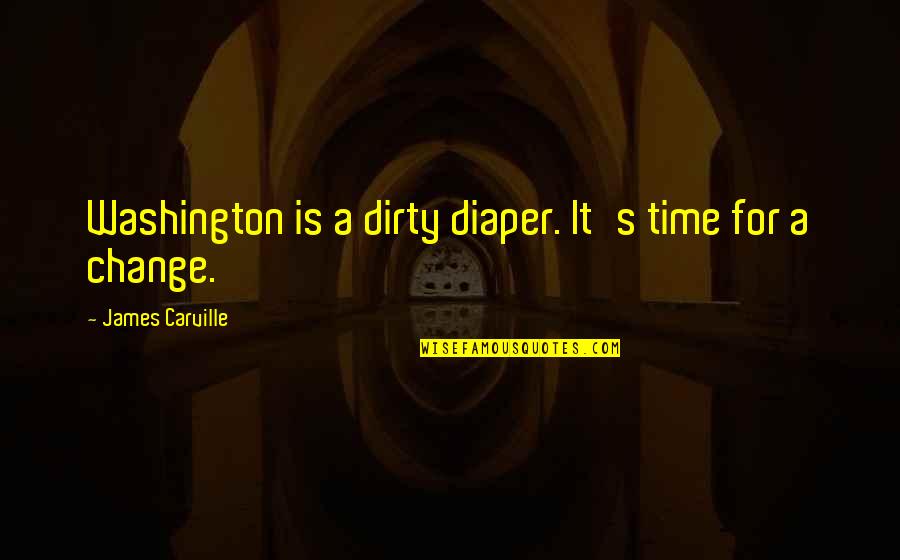 Hauses Four Quotes By James Carville: Washington is a dirty diaper. It's time for Hauses Four Quotes By James Carville: Washington is a dirty diaper. It's time for