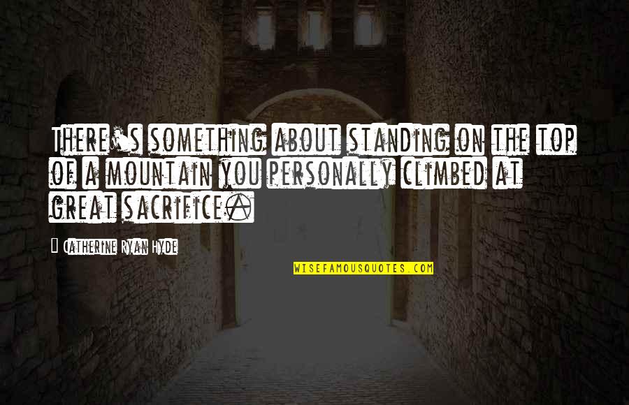 Haushalter Mark Quotes By Catherine Ryan Hyde: There's something about standing on the top of Haushalter Mark Quotes By Catherine Ryan Hyde: There's something about standing on the top of
