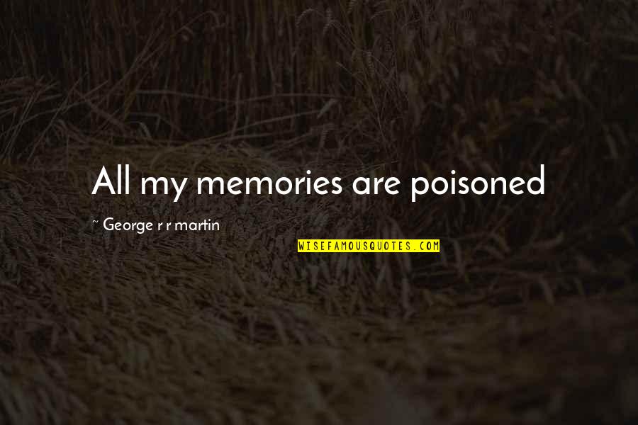 Haushofer Geopolitics Quotes By George R R Martin: All my memories are poisoned