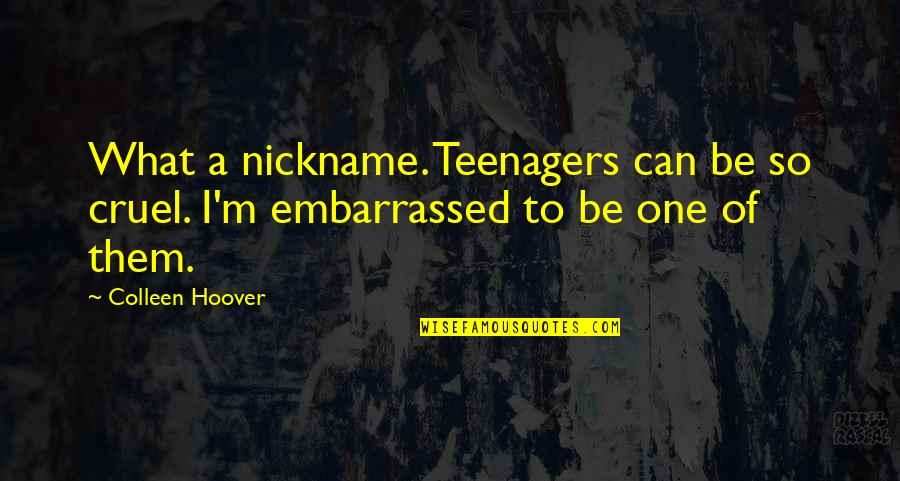 Haushofer Johannes Quotes By Colleen Hoover: What a nickname. Teenagers can be so cruel.