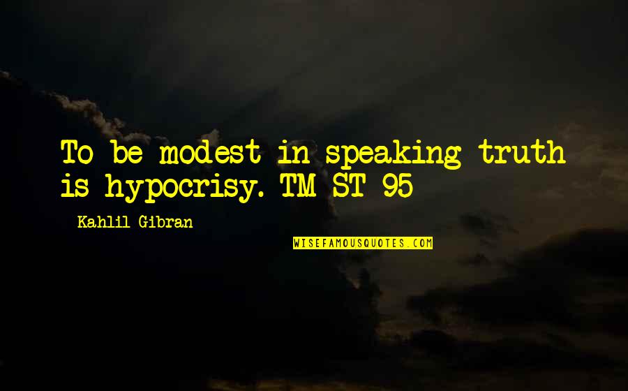 Haushofer Johannes Quotes By Kahlil Gibran: To be modest in speaking truth is hypocrisy.