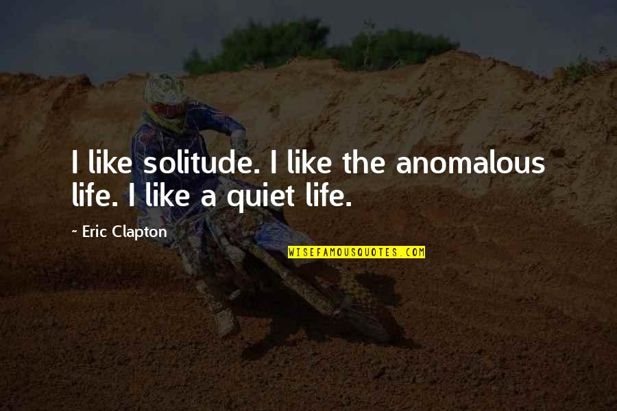 Hausser Elastolin Quotes By Eric Clapton: I like solitude. I like the anomalous life.
