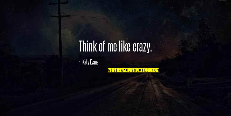 Haussmannisation Quotes By Katy Evans: Think of me like crazy.