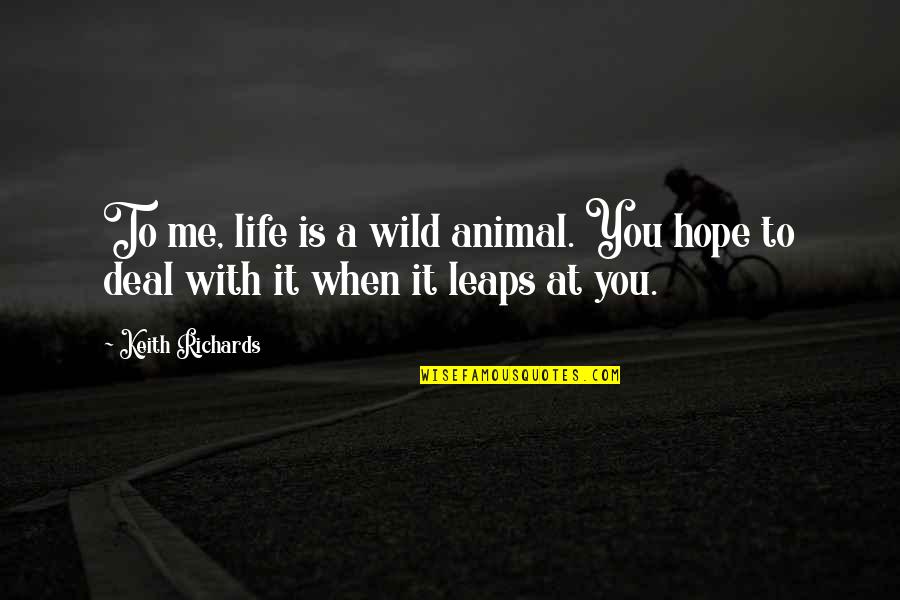 Hausts Quotes By Keith Richards: To me, life is a wild animal. You