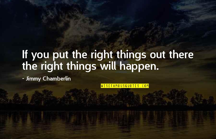 Hauswald Farms Quotes By Jimmy Chamberlin: If you put the right things out there Hauswald Farms Quotes By Jimmy Chamberlin: If you put the right things out there