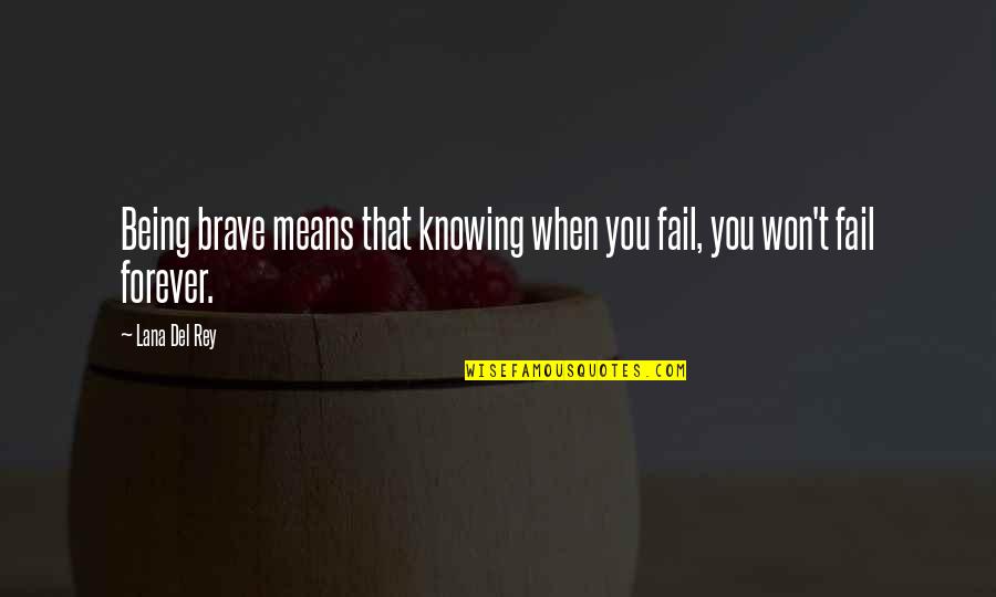 Hauswald Farms Quotes By Lana Del Rey: Being brave means that knowing when you fail,