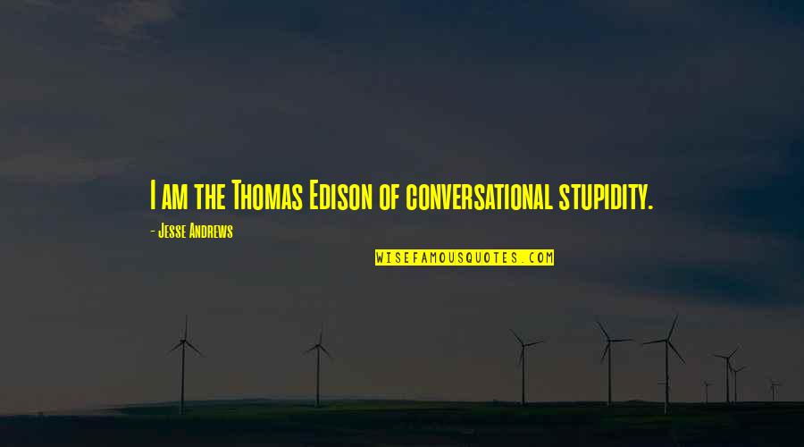 Hautajaiset Kukkalaite Quotes By Jesse Andrews: I am the Thomas Edison of conversational stupidity.