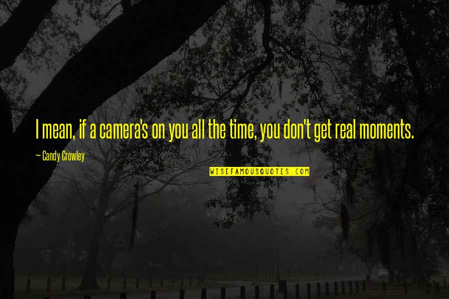 Hautausavustus Quotes By Candy Crowley: I mean, if a camera's on you all