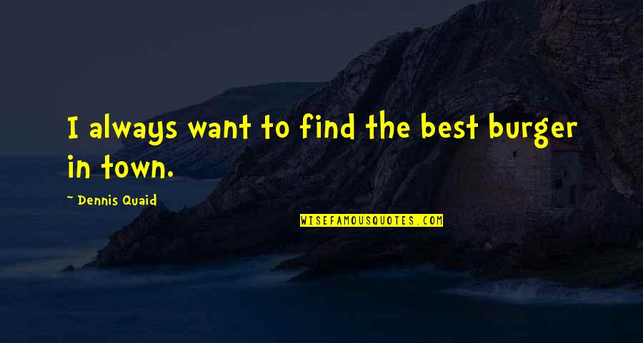 Haute And Rebellious Quotes By Dennis Quaid: I always want to find the best burger