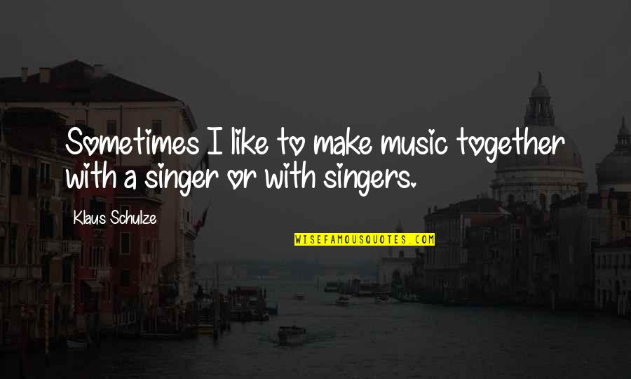 Haute And Rebellious Quotes By Klaus Schulze: Sometimes I like to make music together with