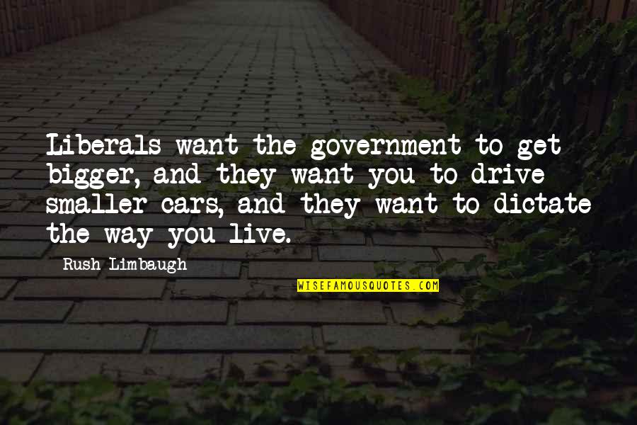 Haute And Rebellious Quotes By Rush Limbaugh: Liberals want the government to get bigger, and