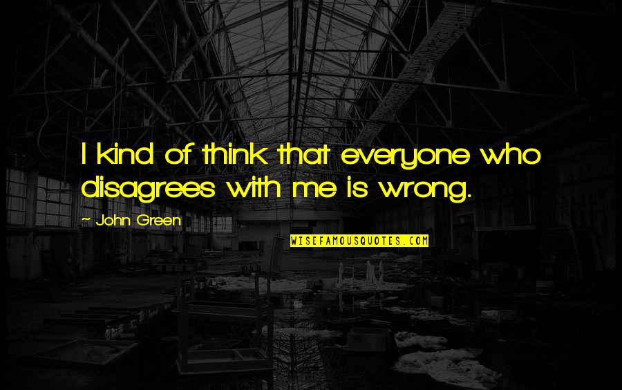 Hautea Quotes By John Green: I kind of think that everyone who disagrees