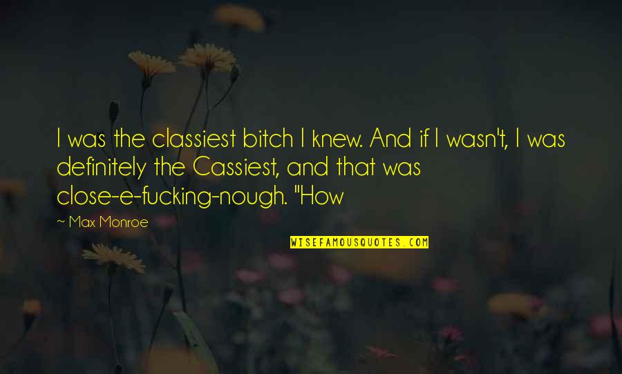 Hautemaven Quotes By Max Monroe: I was the classiest bitch I knew. And