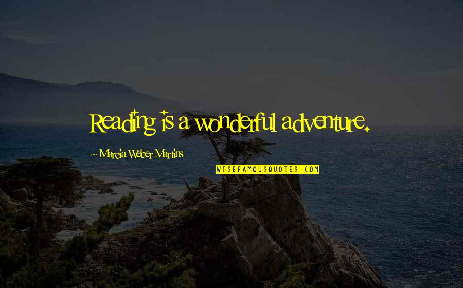 Hautes Quotes By Marcia Weber Martins: Reading is a wonderful adventure.