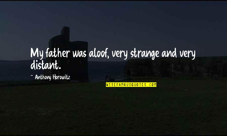 Hauteurs Dun Quotes By Anthony Horowitz: My father was aloof, very strange and very