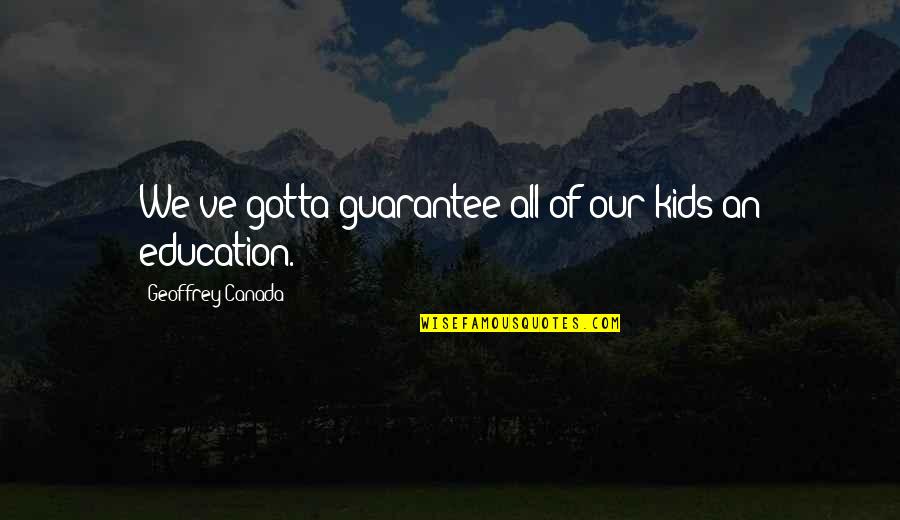 Hauth Center Quotes By Geoffrey Canada: We've gotta guarantee all of our kids an Hauth Center Quotes By Geoffrey Canada: We've gotta guarantee all of our kids an