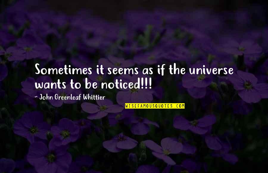 Hautier Quotes By John Greenleaf Whittier: Sometimes it seems as if the universe wants