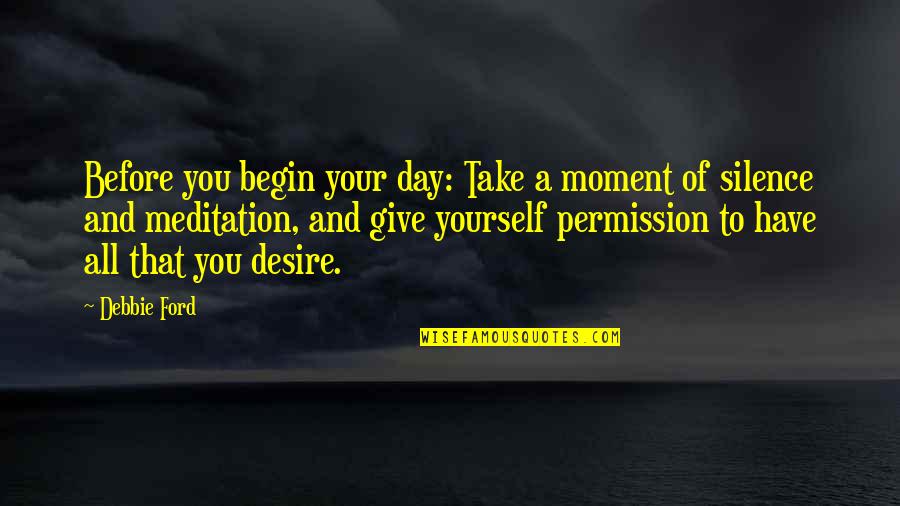 Hautmont Belle Quotes By Debbie Ford: Before you begin your day: Take a moment Hautmont Belle Quotes By Debbie Ford: Before you begin your day: Take a moment