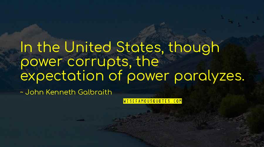 Hautmont Code Quotes By John Kenneth Galbraith: In the United States, though power corrupts, the