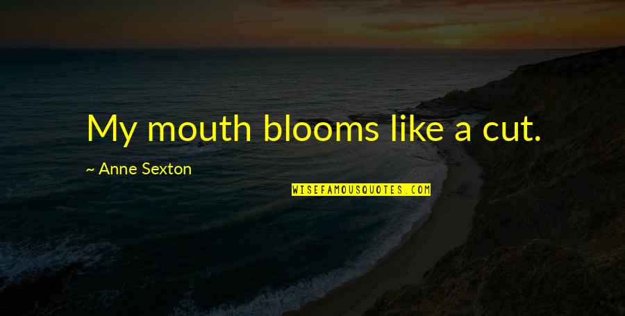 Hautot Chocolat Quotes By Anne Sexton: My mouth blooms like a cut.