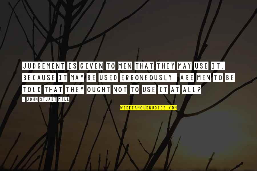Hauts Bijoux Quotes By John Stuart Mill: Judgement is given to men that they may Hauts Bijoux Quotes By John Stuart Mill: Judgement is given to men that they may