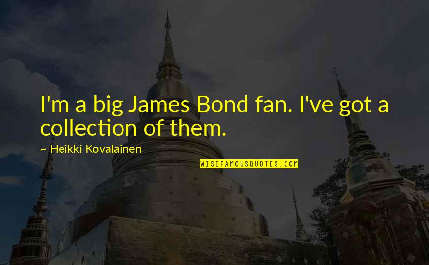 Hauts Parleurs Quotes By Heikki Kovalainen: I'm a big James Bond fan. I've got