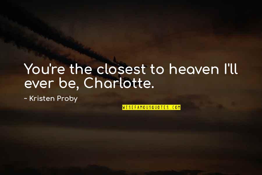 Hauts Parleurs Quotes By Kristen Proby: You're the closest to heaven I'll ever be,