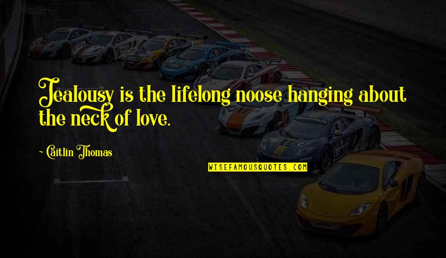 Hauwaerts Zolen Quotes By Caitlin Thomas: Jealousy is the lifelong noose hanging about the Hauwaerts Zolen Quotes By Caitlin Thomas: Jealousy is the lifelong noose hanging about the