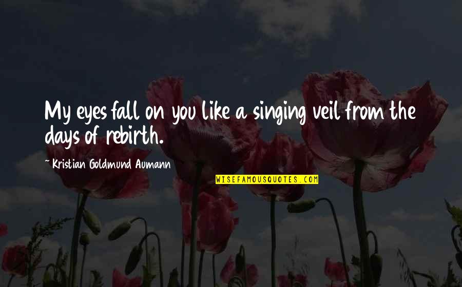 Hauz Khas Quotes By Kristian Goldmund Aumann: My eyes fall on you like a singing Hauz Khas Quotes By Kristian Goldmund Aumann: My eyes fall on you like a singing