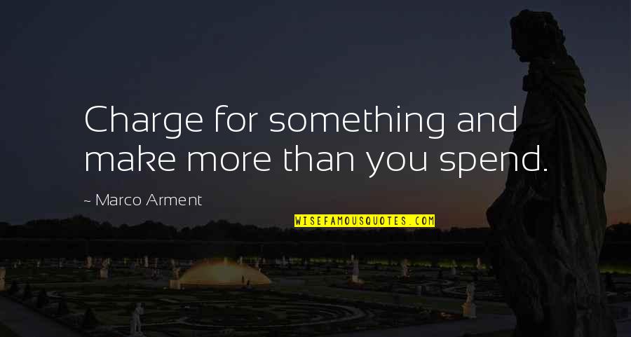 Havaa Quotes By Marco Arment: Charge for something and make more than you Havaa Quotes By Marco Arment: Charge for something and make more than you