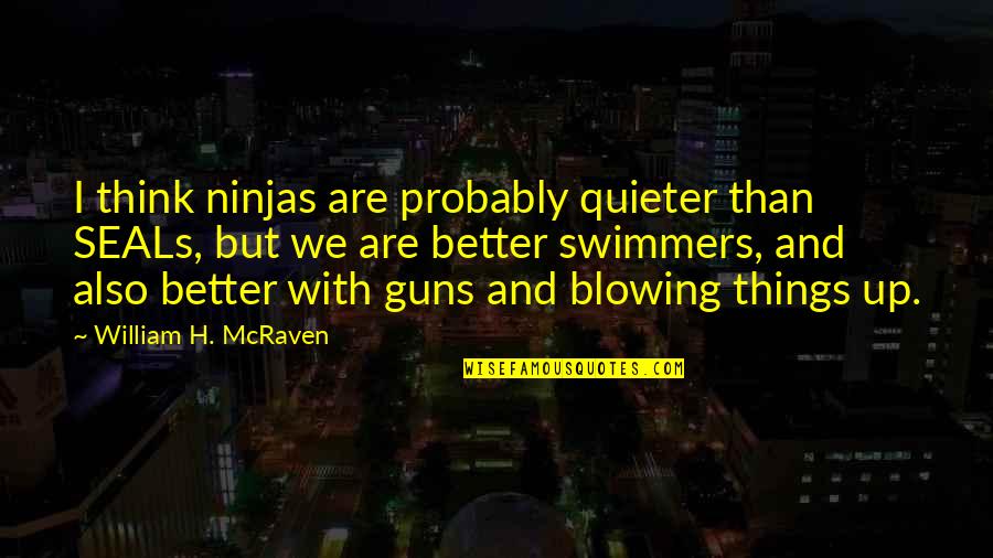 Havadan Quotes By William H. McRaven: I think ninjas are probably quieter than SEALs, Havadan Quotes By William H. McRaven: I think ninjas are probably quieter than SEALs,