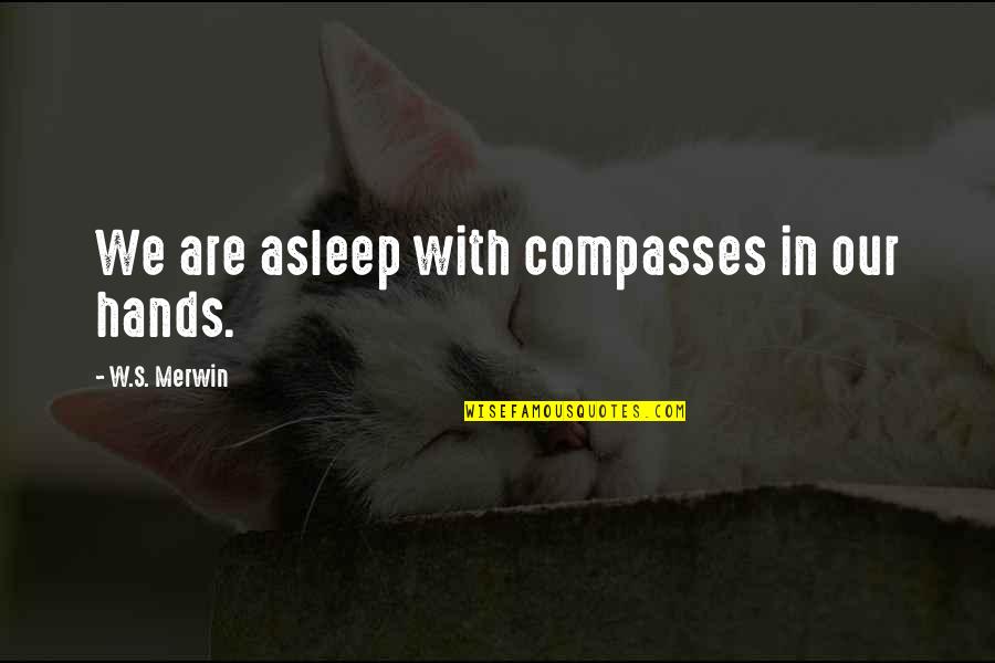Havadan Sudan Quotes By W.S. Merwin: We are asleep with compasses in our hands. Havadan Sudan Quotes By W.S. Merwin: We are asleep with compasses in our hands.