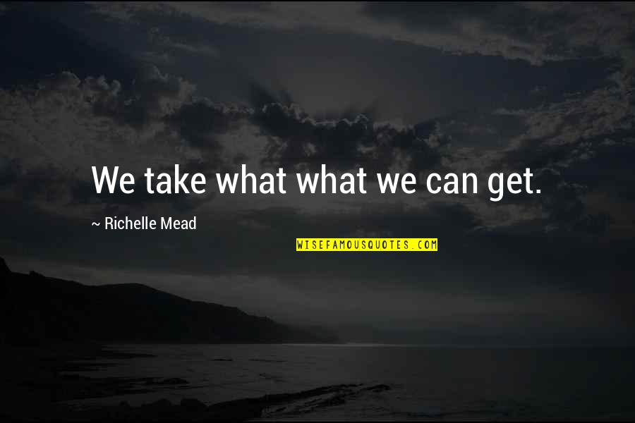 Havadank Quotes By Richelle Mead: We take what what we can get.