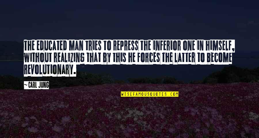 Havadi Nagy Quotes By Carl Jung: The educated man tries to repress the inferior Havadi Nagy Quotes By Carl Jung: The educated man tries to repress the inferior